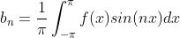 b_{n}=\frac{1}{\pi}\int_{-\pi}^{\pi}f(x)sin(nx)dx